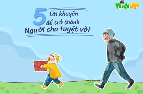 5 Lời Khuyên Để Trở Thành Một Người Cha Tuyệt Vời 